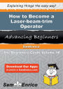 How to Become a Laser-beam-trim Operator