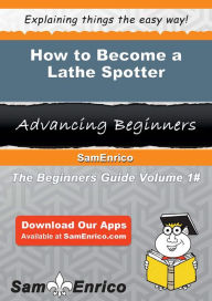 Title: How to Become a Lathe Spotter, Author: Abrams Gianna