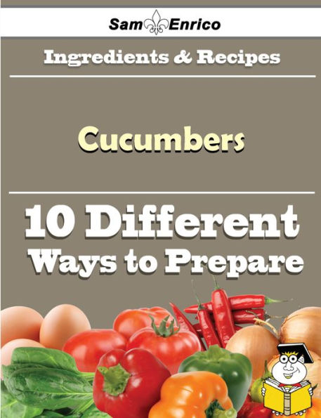 10 Ways to Use Cucumbers (Recipe Book)