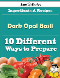 Title: 10 Ways to Use Dark Opal Basil (Recipe Book), Author: Hirsch Trudie