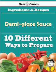 Title: 10 Ways to Use Demi-glace Sauce (Recipe Book), Author: Ferrer Kelsie