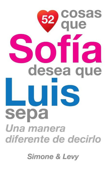 52 Cosas Que Sofï¿½a Desea Que Luis Sepa: Una Manera Diferente de Decirlo