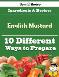 Title: 10 Ways to Use English Mustard (Recipe Book), Author: Velasquez Brittaney