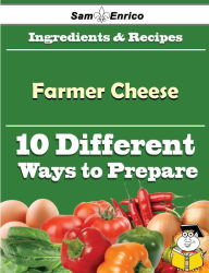 Title: 10 Ways to Use Farmer Cheese (Recipe Book), Author: Mohr Robbie