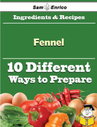 Title: 10 Ways to Use Fennel (Recipe Book), Author: Boudreaux Shelby