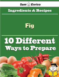 Title: 10 Ways to Use Fig (Recipe Book), Author: Phipps Devora