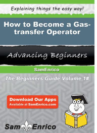 Title: How to Become a Gas-transfer Operator, Author: Villasenor Catrina