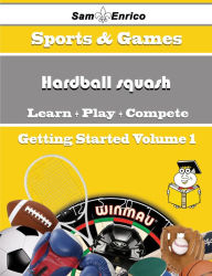 Title: A Beginners Guide to Hardball squash (Volume 1), Author: Toney Kassie