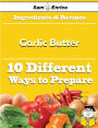 10 Ways to Use Garlic Butter (Recipe Book)