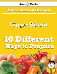 Title: 10 Ways to Use Ginger Biscuit (Recipe Book), Author: Glenn Gearldine