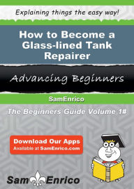 Title: How to Become a Glass-lined Tank Repairer, Author: Maness Winford