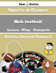 Title: A Beginners Guide to Mob football (Volume 1), Author: Sample Margery