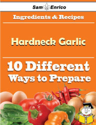 Title: 10 Ways to Use Hardneck Garlic (Recipe Book), Author: Duarte Claudie
