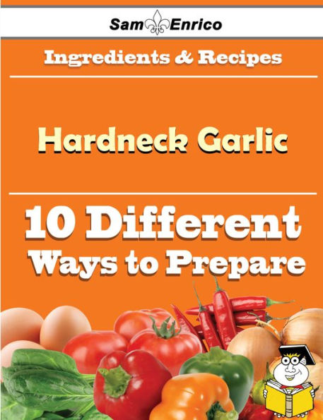 10 Ways to Use Hardneck Garlic (Recipe Book)