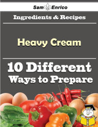 Title: 10 Ways to Use Heavy Cream (Recipe Book), Author: Frazer Lon