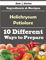 Title: 10 Ways to Use Helichrysum Petiolare (Recipe Book), Author: Shepard Alva