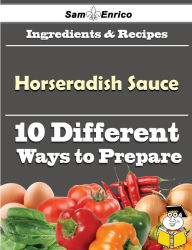 Title: 10 Ways to Use Horseradish Sauce (Recipe Book), Author: Fulcher Trent