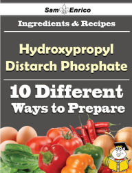 Title: 10 Ways to Use Hydroxypropyl Distarch Phosphate (Recipe Book), Author: Dupuis Lorriane