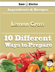 Title: 10 Ways to Use Lemon Grass (Recipe Book), Author: Reynoso Terra