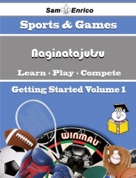 Title: A Beginners Guide to Naginatajutsu (Volume 1), Author: Rafferty Arnoldo