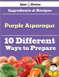 Title: 10 Ways to Use Purple Asparagus (Recipe Book), Author: Mcgrath Kathie