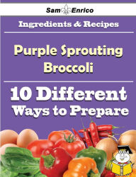 Title: 10 Ways to Use Purple Sprouting Broccoli (Recipe Book), Author: Almeida Arlean