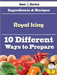 Title: 10 Ways to Use Royal Icing (Recipe Book), Author: Keaton Tennille