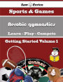 A Beginners Guide to Aerobic gymnastics (Volume 1)