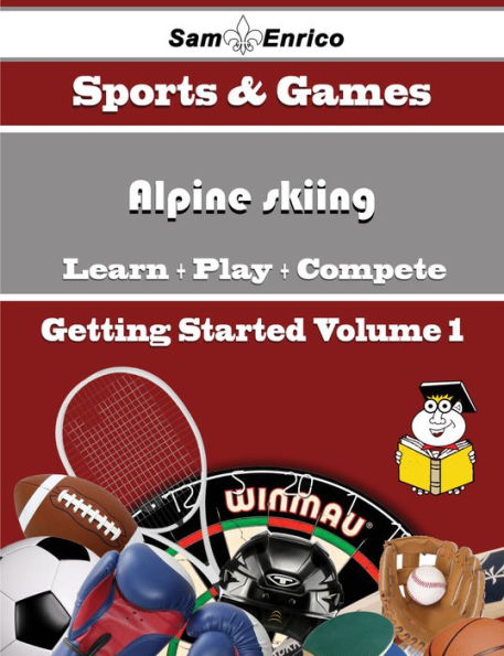 A Beginners Guide to Alpine skiing (Volume 1)
