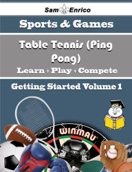 Title: A Beginners Guide to Table Tennis (Ping Pong) (Volume 1), Author: Vasquez Darla