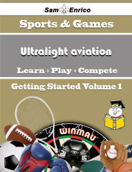 Title: A Beginners Guide to Ultralight aviation (Volume 1), Author: Wirtz Denae