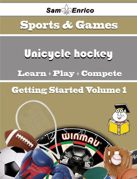 A Beginners Guide to Unicycle hockey (Volume 1)