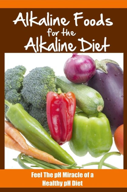 Alkaline Foods For The Alkaline Diet: Feel The pH Miracle of a Healthy ...