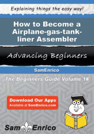 Title: How to Become a Airplane-gas-tank-liner Assembler, Author: Shockley Cierra