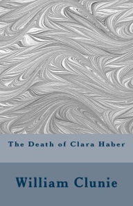 Title: The Death of Clara Haber, Author: William Clunie