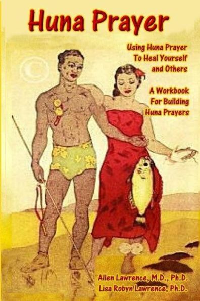 Huna Prayer: Using Huna Prayer To Heal Your Self And Others: A Workbook for Building Huna Prayers