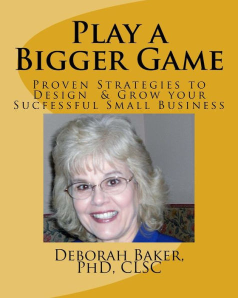 Play a Bigger Game: Proven Strategies to Design & Grow Your Successful Business