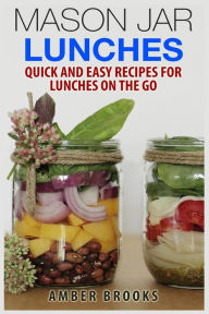 Title: Mason Jar Lunches: Quick and Easy Recipes for Lunches on the Go, in a Jar, Author: Amber Brooks Dr