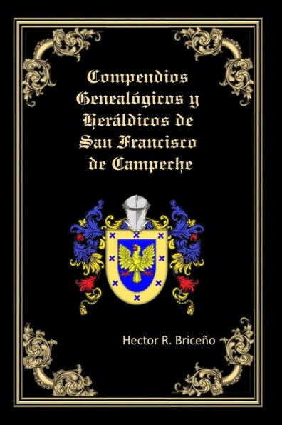 Compendios Genealogicos y Heraldicos de San Francisco de Campeche: Bellamente Ilustrado: