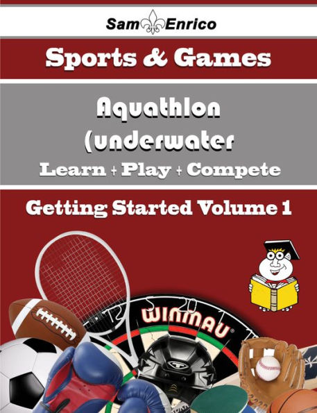 A Beginners Guide to Aquathlon (underwater wrestling) (Volume 1)