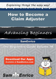 Title: How to Become a Claim Adjuster, Author: TRUE Danelle