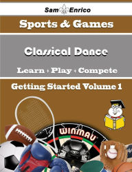 Title: A Beginners Guide to Classical Dance (Volume 1), Author: Goetz Lenora