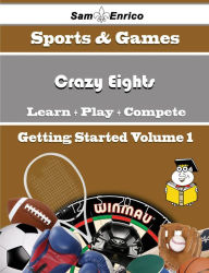 Title: A Beginners Guide to Crazy Eights (Volume 1), Author: Chavarria Kendall