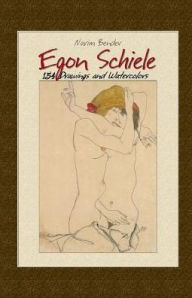 Title: Egon Schiele: 154 Drawings and Watercolors, Author: Narim Bender