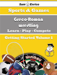 Title: A Beginners Guide to Greco-Roman wrestling (Volume 1), Author: Lenz Kiyoko