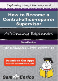 Title: How to Become a Central-office-repairer Supervisor, Author: Vernon Valentine