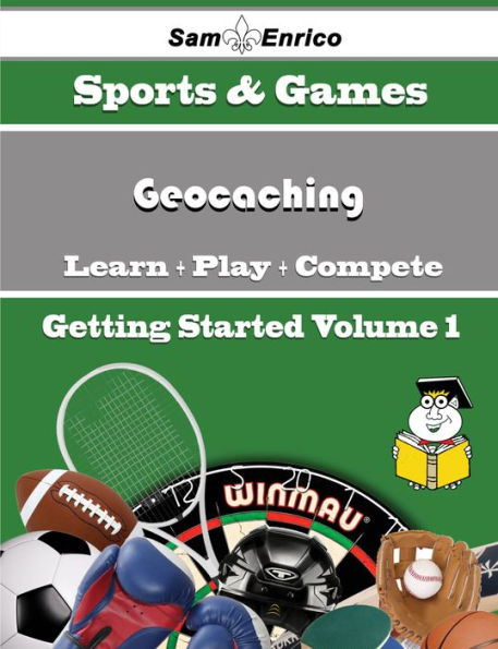 A Beginners Guide to Geocaching (Volume 1)