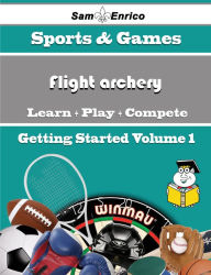 Title: A Beginners Guide to Flight archery (Volume 1), Author: Buckley Christena