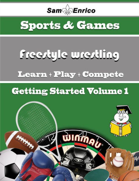 A Beginners Guide to Freestyle wrestling (Volume 1)