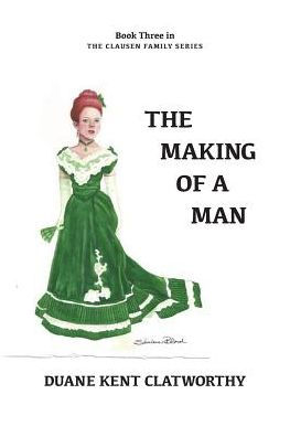 The Making of a Man: Book Three in the Clausen Family Series